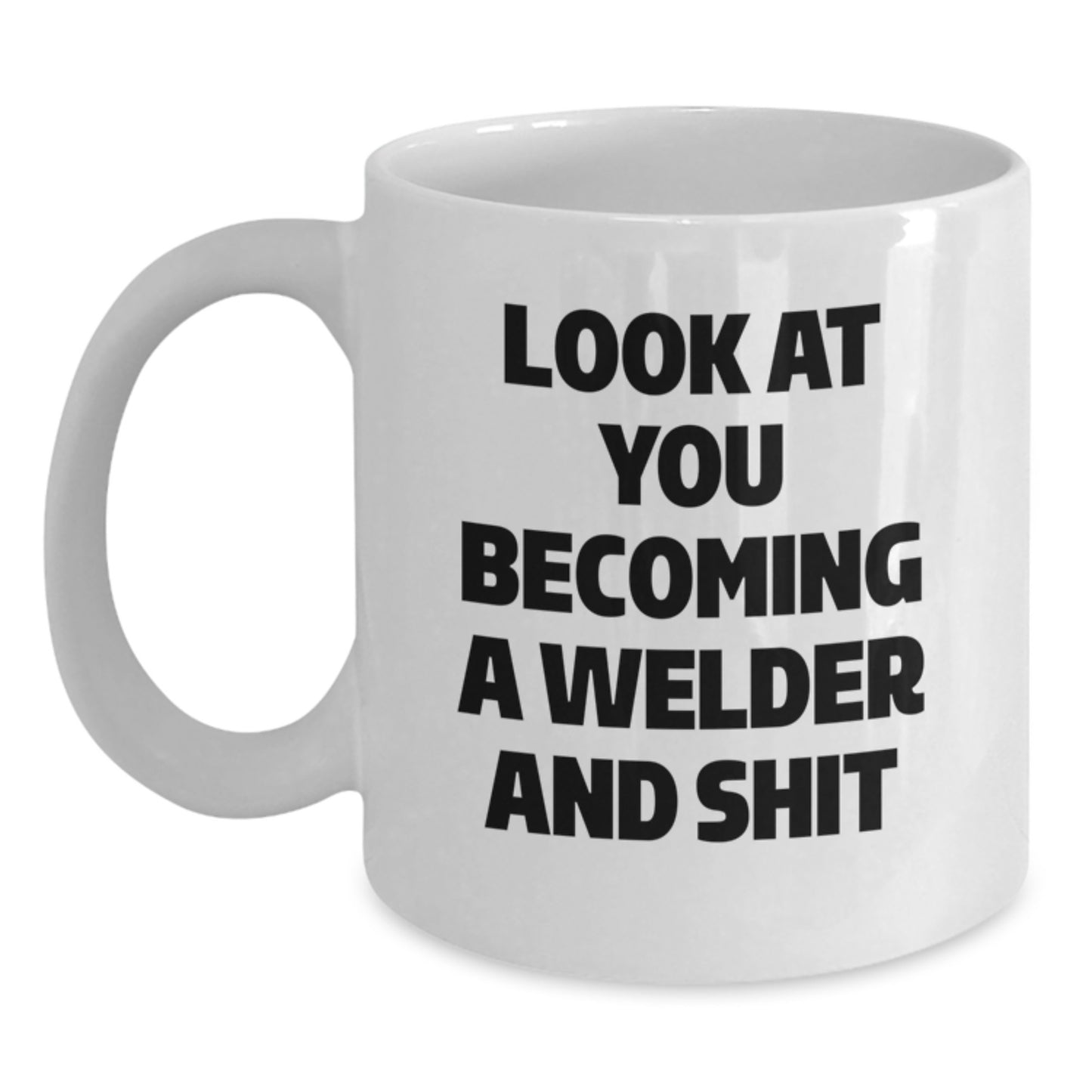 Funny Welder Gifts for Him Graduation Unique White Coffee Mug Look At You Becoming A Welder And Shit - Main