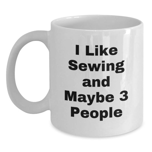 Funny Sewing Lover Gifts from Friends to Family - I Like Sewing And Maybe 3 People Sewing Enthusiast White Coffee Mug - Main