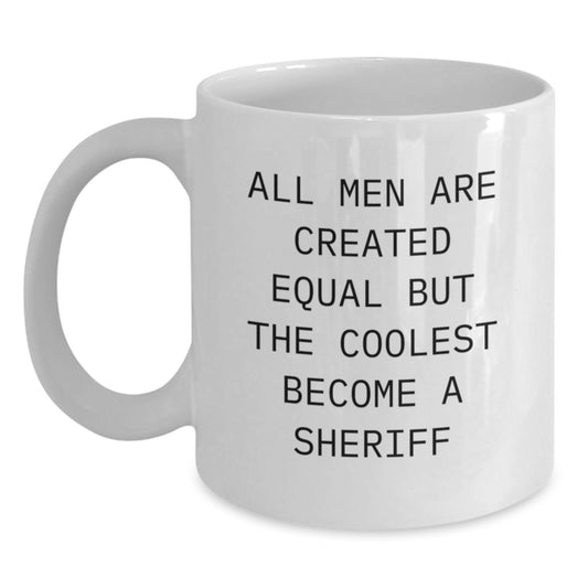 Funny Sheriff Gifts for Men from Dad - White Coffee Mug All Men Are Created Equal But The Coolest Become A Sheriff - Main