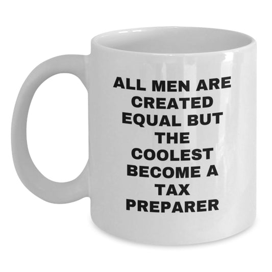Funny Tax Preparer Gifts for Men, White Coffee Mug, 'All Men Are Created Equal But The Coolest Become A Tax Preparer' Quote, Gifts from Family, Father's Day Unique Gifts - Main