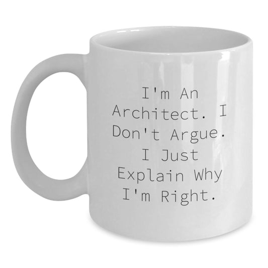 Funny Architect Gifts for Him from Friends, White Coffee Mug, Perfect Graduation Unique Gifts for Men, 'I'm An Architect I Don't Argue I Just Explain Why I'm Right' - Main
