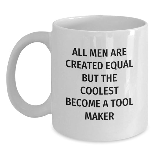 Funny Tool Maker Gifts from Men Unique White Coffee Mugs for Tool Maker on Father's Day - 'All Men Are Created Equal But The Coolest Become A Tool Maker' - Main