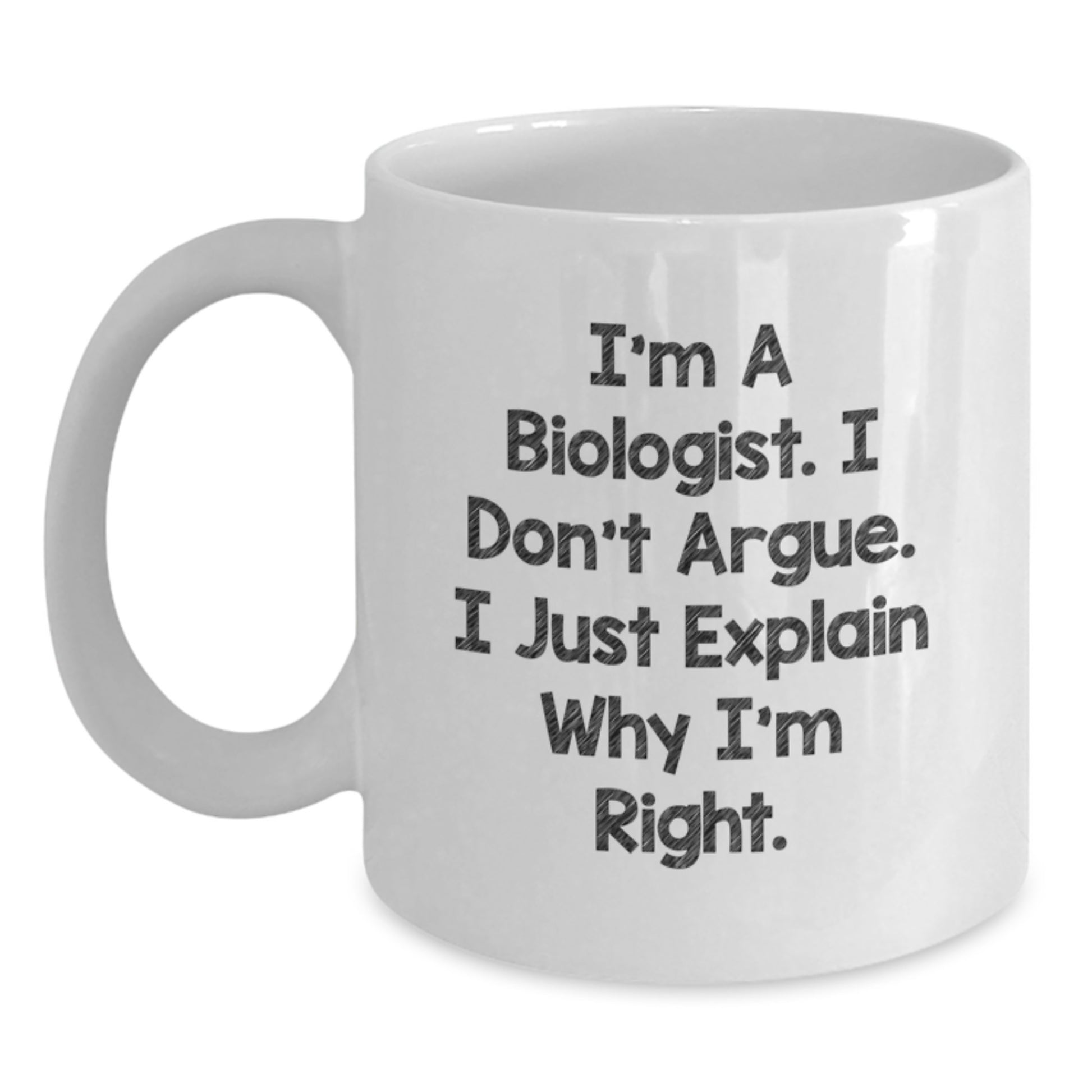 Funny Biologist Gifts, White Coffee Mug for Graduation, I'm A Biologist. I Don't Argue. I Just Explain Why I'm Right. by a Biologist Lover - Main