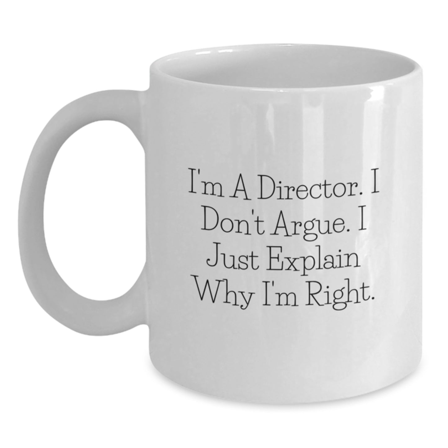 Funny Director Quote White Coffee Mug, Gifts from Friends for Graduation, I'm a Director I Don't Argue Mug for Men - Main