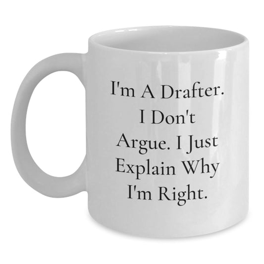 Funny Drafter Gifts, White Coffee Mug, Mother's Day Unique Gifts from Family, For Drafter Men, Cute White Coffee Mug, I'm A Drafter. I Don't Argue. I Just Explain Why I'm Right. - Main