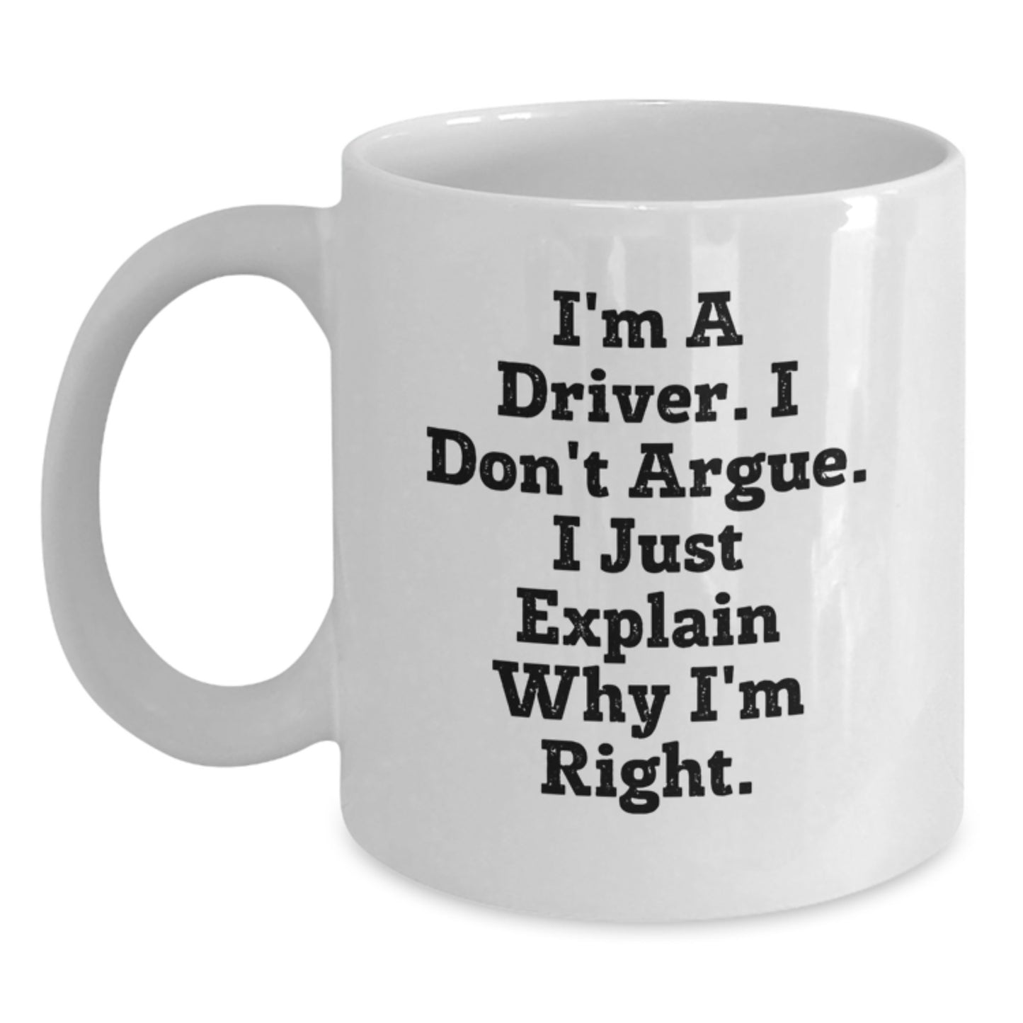 Funny Driver Gifts for Men, White Coffee Mug, I'm A Driver. I Don't Argue. I Just Explain Why I'm Right. Unique Mother's Day Unique Gifts from Family to Driver - Main