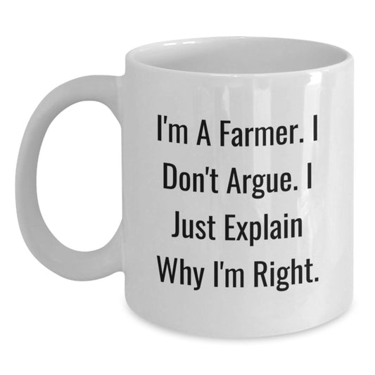 Funny Gifts from Family for Farmers - White Coffee Mug, I'm A Farmer. I Don't Argue. I Just Explain Why I'm Right. - Unique Mother's Day Unique Gifts for Men, Women, Friends, Coworkers - Main