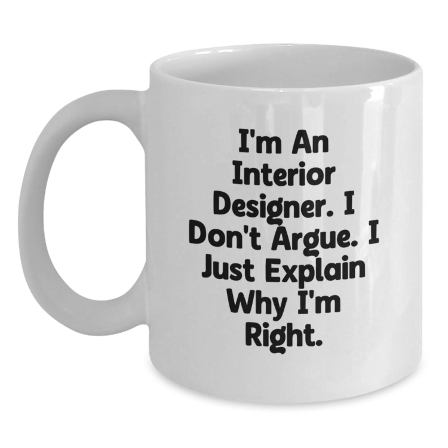 Funny Interior Designer Gifts from Friends, Unique White Coffee Mug for Graduation, 'I'm An Interior Designer. I Don't Argue. I Just Explain Why I'm Right.' Humor for Interior Designer Men or Women - Main