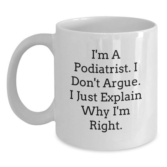 Funny Podiatrist Gifts from Friends for Graduation Unique White Coffee Mug I'm A Podiatrist I Don't Argue I Just Explain Why I'm Right - Main