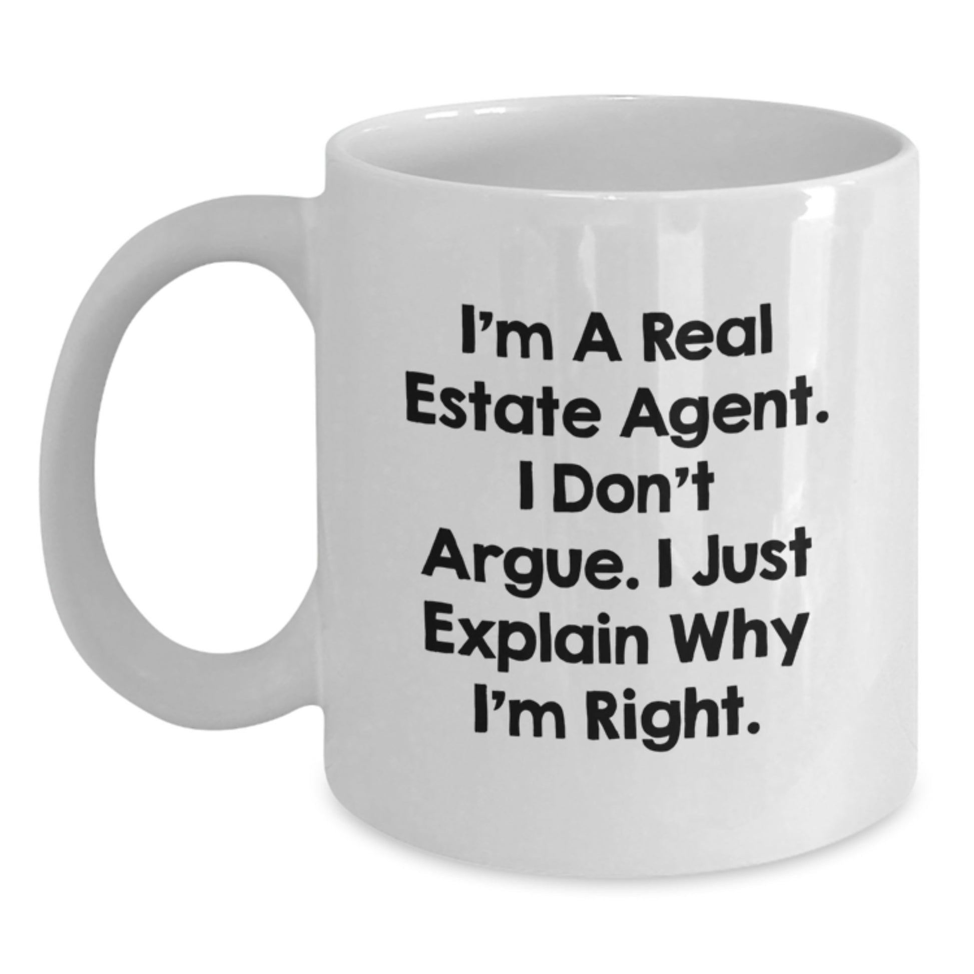 Funny Real Estate Agent Gifts from Friends for Graduation Unique White Coffee Mug - 'I'm A Real Estate Agent. I Don't Argue. I Just Explain Why I'm Right. - Main