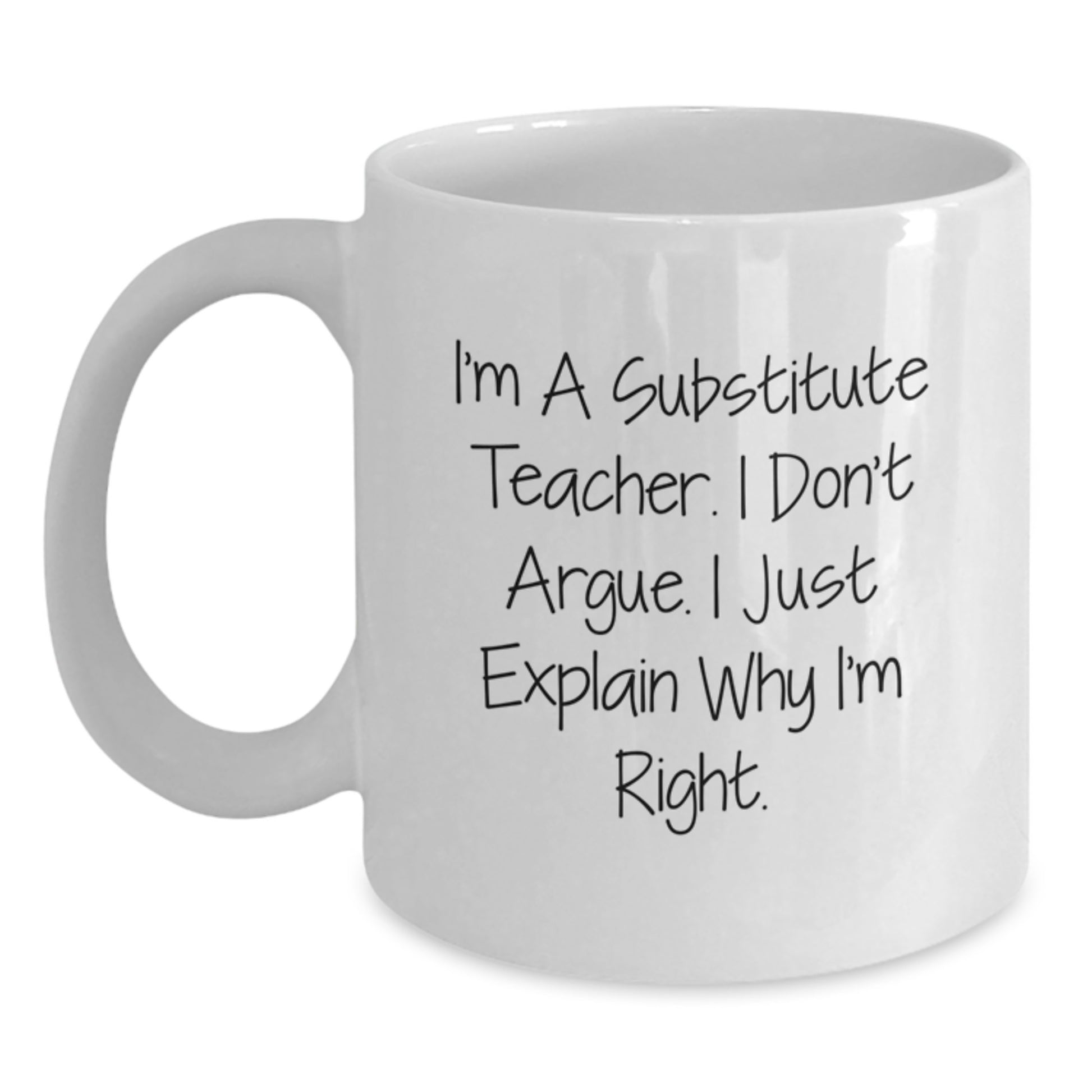 Funny Substitute Teacher Gifts for Friends from Men, White Coffee Mug, 'I'm A Substitute Teacher. I Don't Argue. I Just Explain Why I'm Right.' - Main