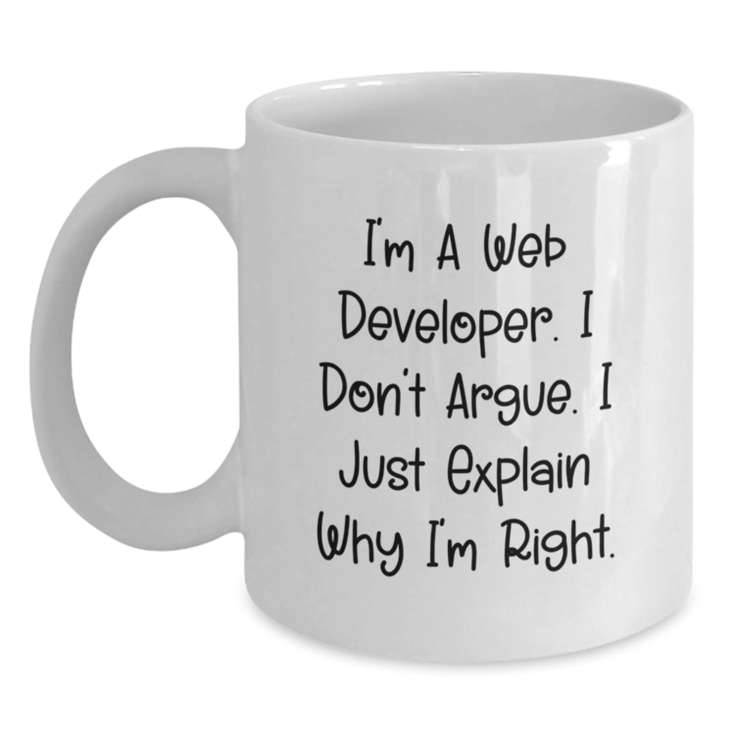 Funny Web Developer Gifts from Friends for Graduation Unique White Coffee Mugs - I'm A Web Developer, I Don't Argue, I Just Explain Why I'm Right. - Main