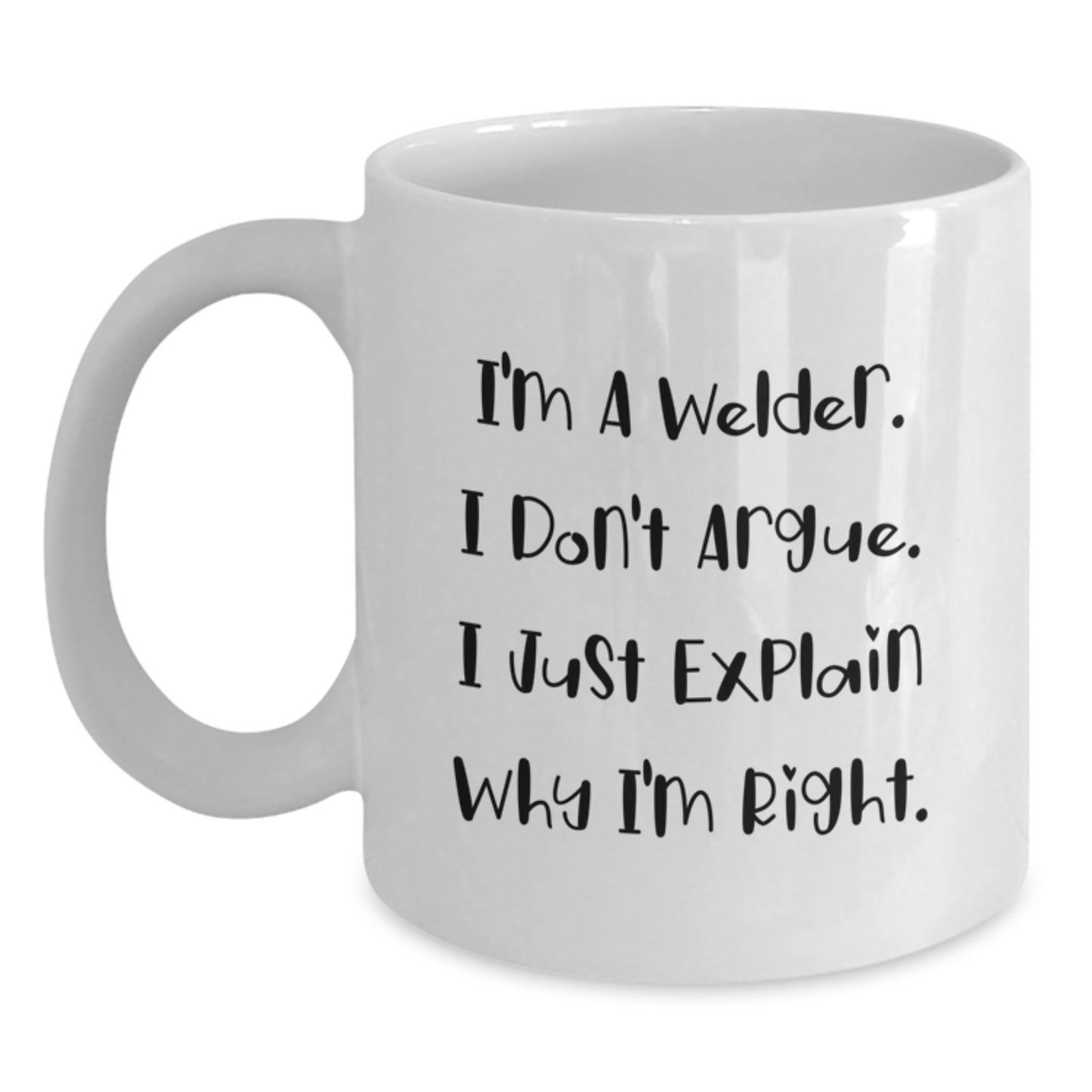 Funny Welder Humor Gifts from Men to Friends, Unique White Coffee Mug, I'm A Welder. I Don't Argue. I Just Explain Why I'm Right. - Main
