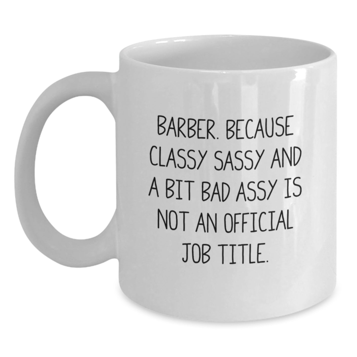 Funny Barber Gifts from Friends Graduation Unique Mugs for Men, White Coffee Mug with 'Barber. Because Classy Sassy And A Bit Fearlessy Is Not An Official Job Title.' Quote - Main