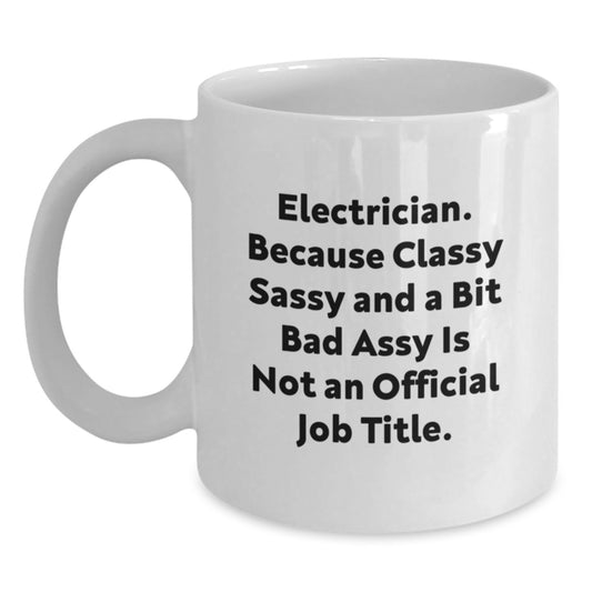 Funny Gifts from Family for Electrician Men, White Coffee Mug with 'Electrician. Because Classy Sassy And A Bit Fearlessy Is Not An Official Job Title.' Quote, Valentine's Unique - Main