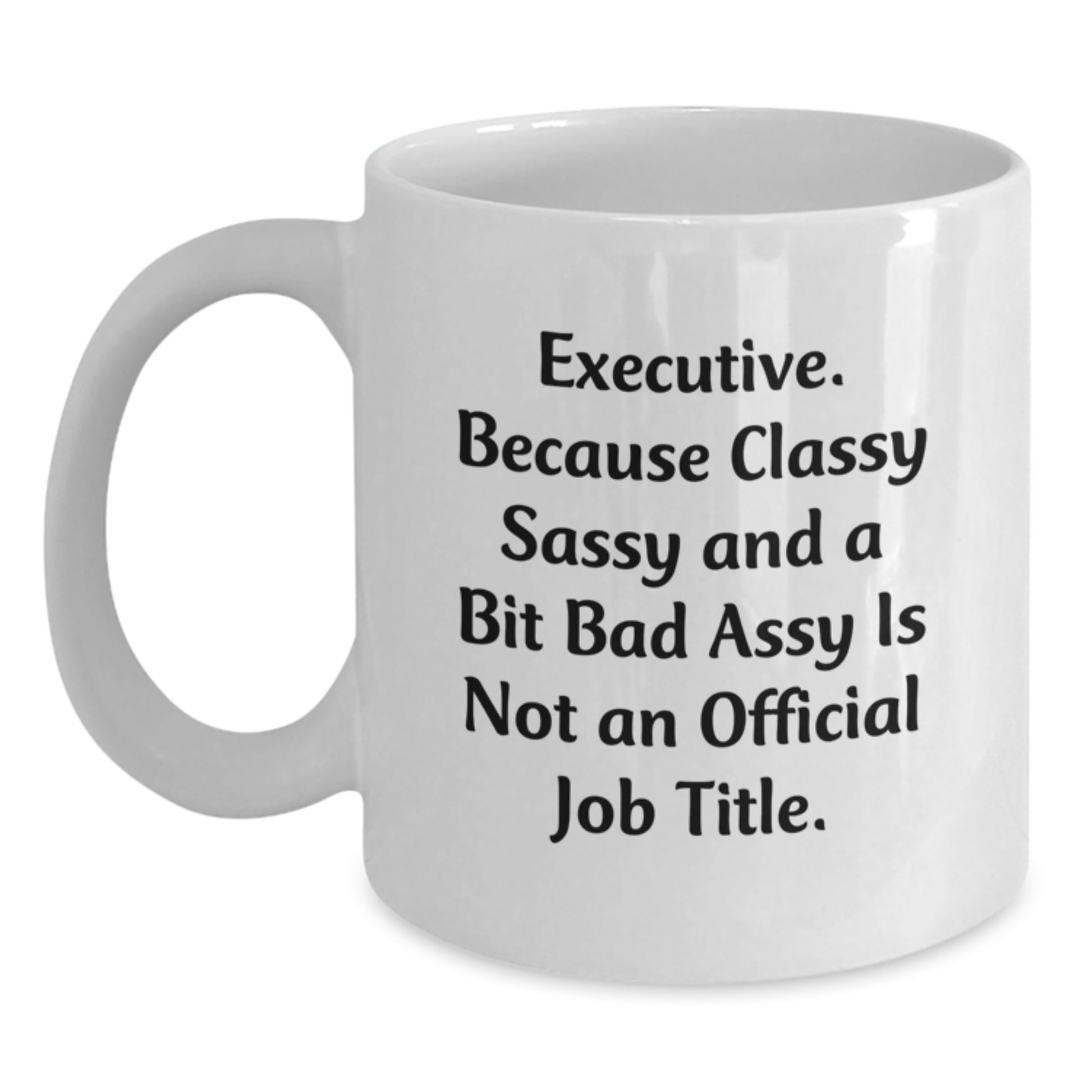 Executive White Coffee Mug, Funny Quote, Gifts from Friends or Family for Graduation, Unique Executive Gifts for Men or Women - Main