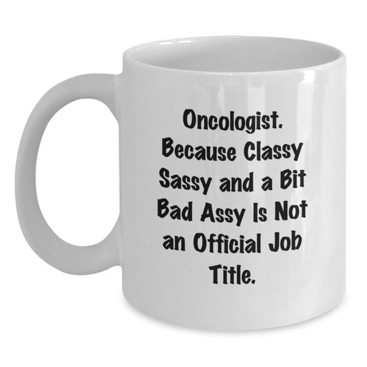 Funny Oncologist Gifts for Graduation - White Coffee Mug, Gifts from Men, 'Oncologist. Because Classy Sassy And A Bit Fearlessy Is Not An Official Job Title.' - Main