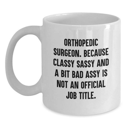 Funny Orthopedic Surgeon Gifts for Graduation - White Coffee Mug from Friends - Classy Sassy And A Bit Fearlessy Is Not Official Job Title - Main