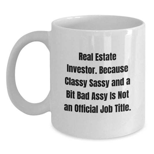 Real Estate Investor Gifts from Friends - Funny White Coffee Mug for Graduation Unique Gifts - 'Real Estate Investor. Because Classy Sassy And A Bit Fearlessy Is Not An Official Job Title.' - Main