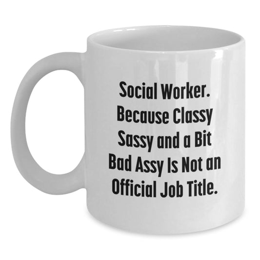 Social Worker White Coffee Mug, Funny Quote Gifts from Men to Women on Valentine's, Unique White Coffee Mugs for Social Workers, Classy Sassy And A Bit Fearlessy Is Not An Official Job Title Mug - Main