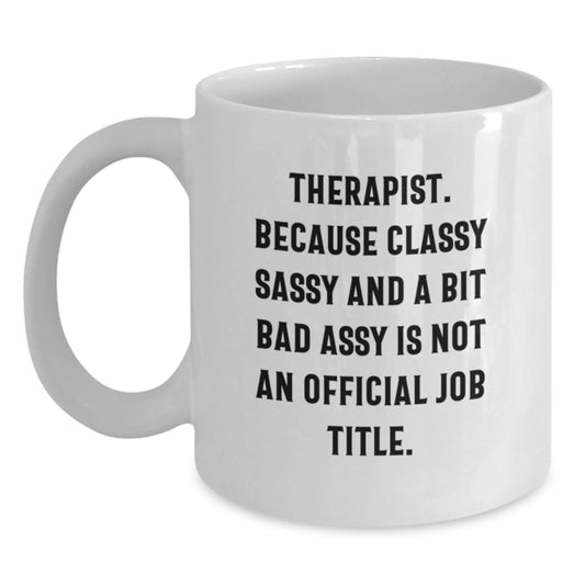 Funny Therapist Gifts from Friends, Women, or Family - Valentine's Unique White Coffee Mug - 'Therapist. Because Classy Sassy And A Bit Fearlessy Is Not An Official Job Title.' - Main