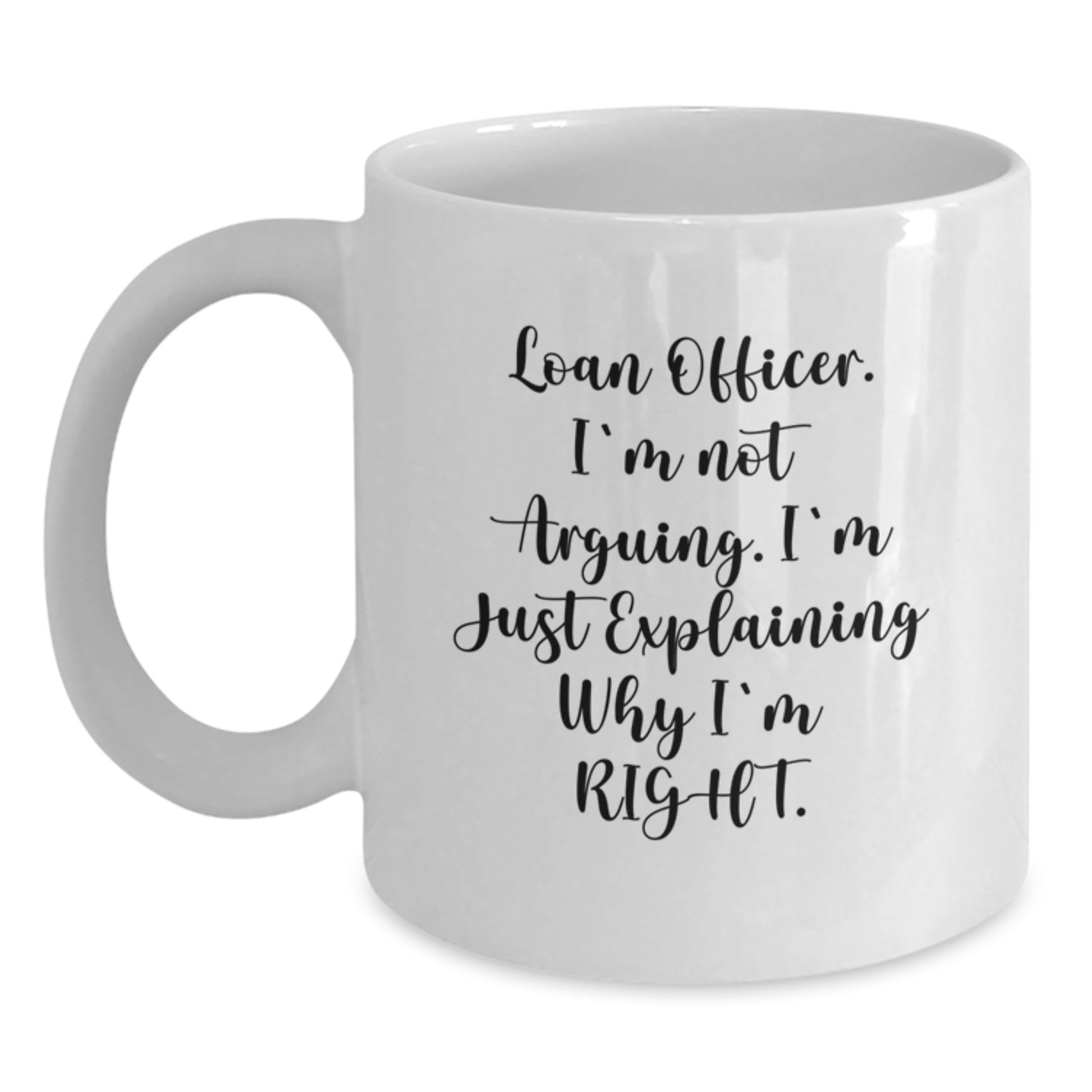 Funny Loan Officer Gifts from Friends for Loan Officer - White Coffee Mug with I'm Not Arguing I'm Just Explaining Why I'm Right - Main