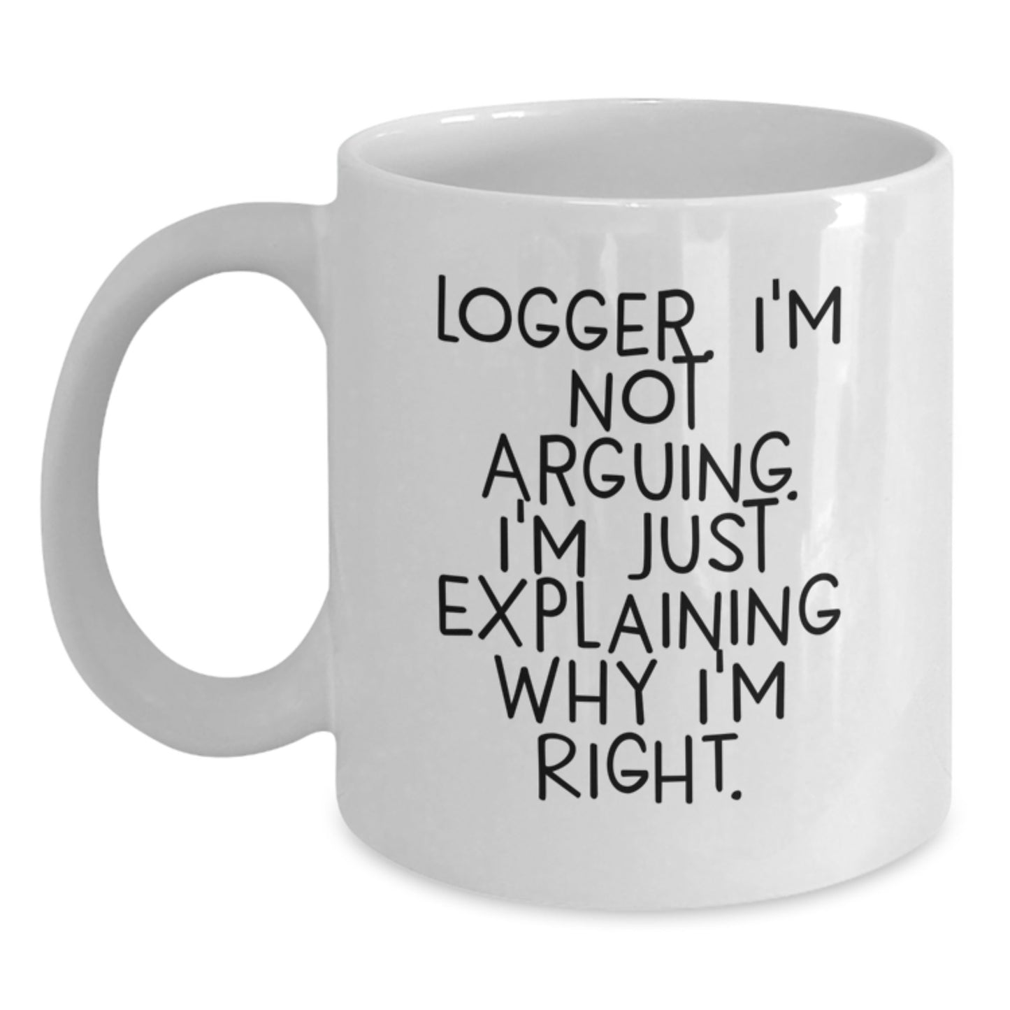Funny Logger Gifts from Men to Mom on Mother's Day - White Coffee Mug 'I'm Not Arguing I'm Just Explaining Why I'm Right' - Main