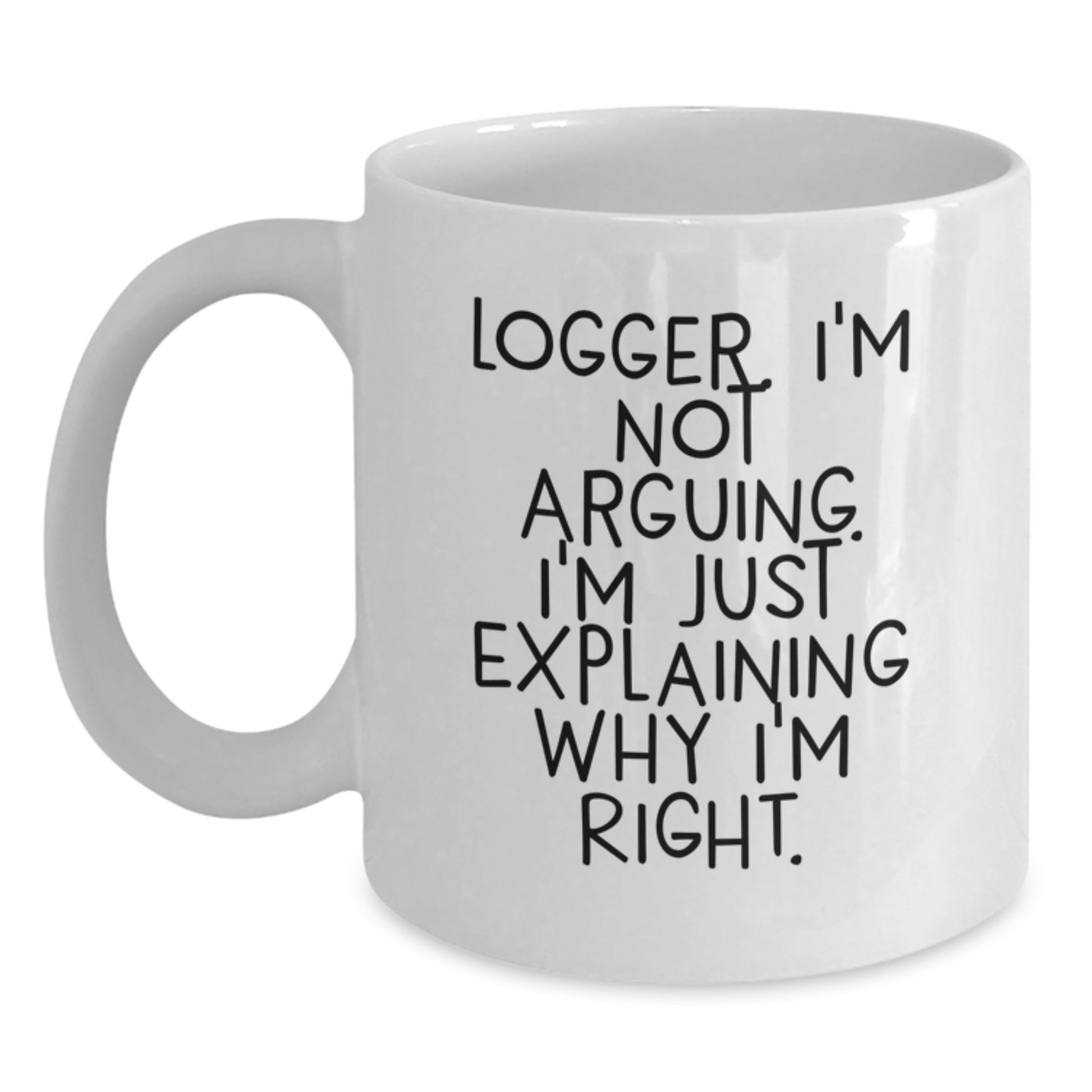 Funny Logger Gifts from Men to Mom on Mother's Day - White Coffee Mug 'I'm Not Arguing I'm Just Explaining Why I'm Right' - Main