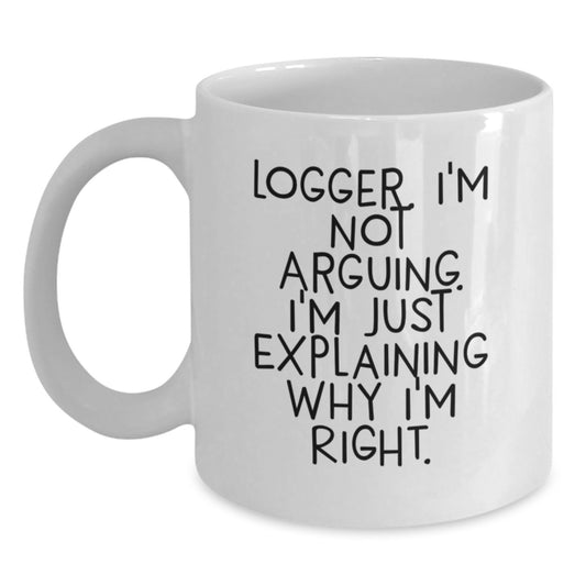 Funny Logger Gifts from Men to Mom on Mother's Day - White Coffee Mug 'I'm Not Arguing I'm Just Explaining Why I'm Right' - Main