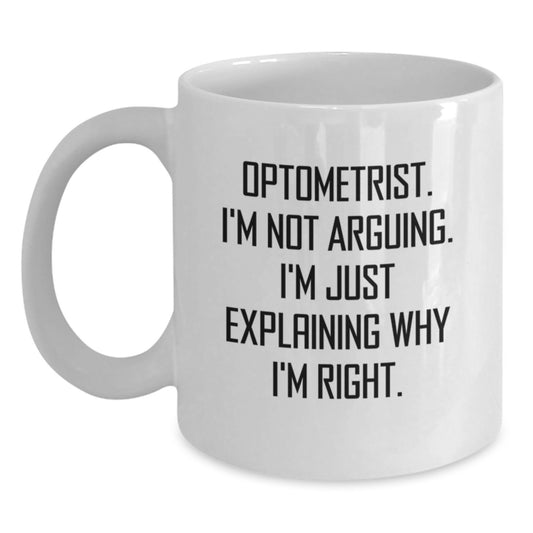 Funny Optometrist Gifts from Friends, White Coffee Mugs for Optometrist, 'I'm Not Arguing. I'm Just Explaining Why I'm Right.' - Main