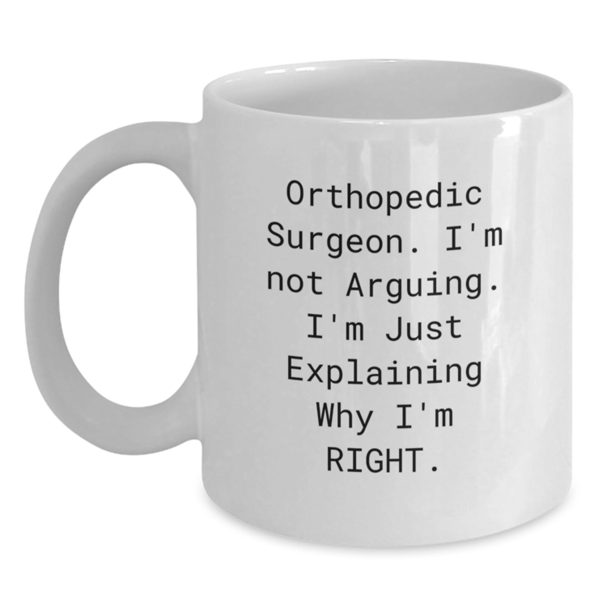 Orthopedic Surgeon Funny Gifts from Men, White Coffee Mug for Orthopedic Surgeon, 'I'm Not Arguing. I'm Just Explaining Why I'm Right.' Graduation Unique Gifts - Main