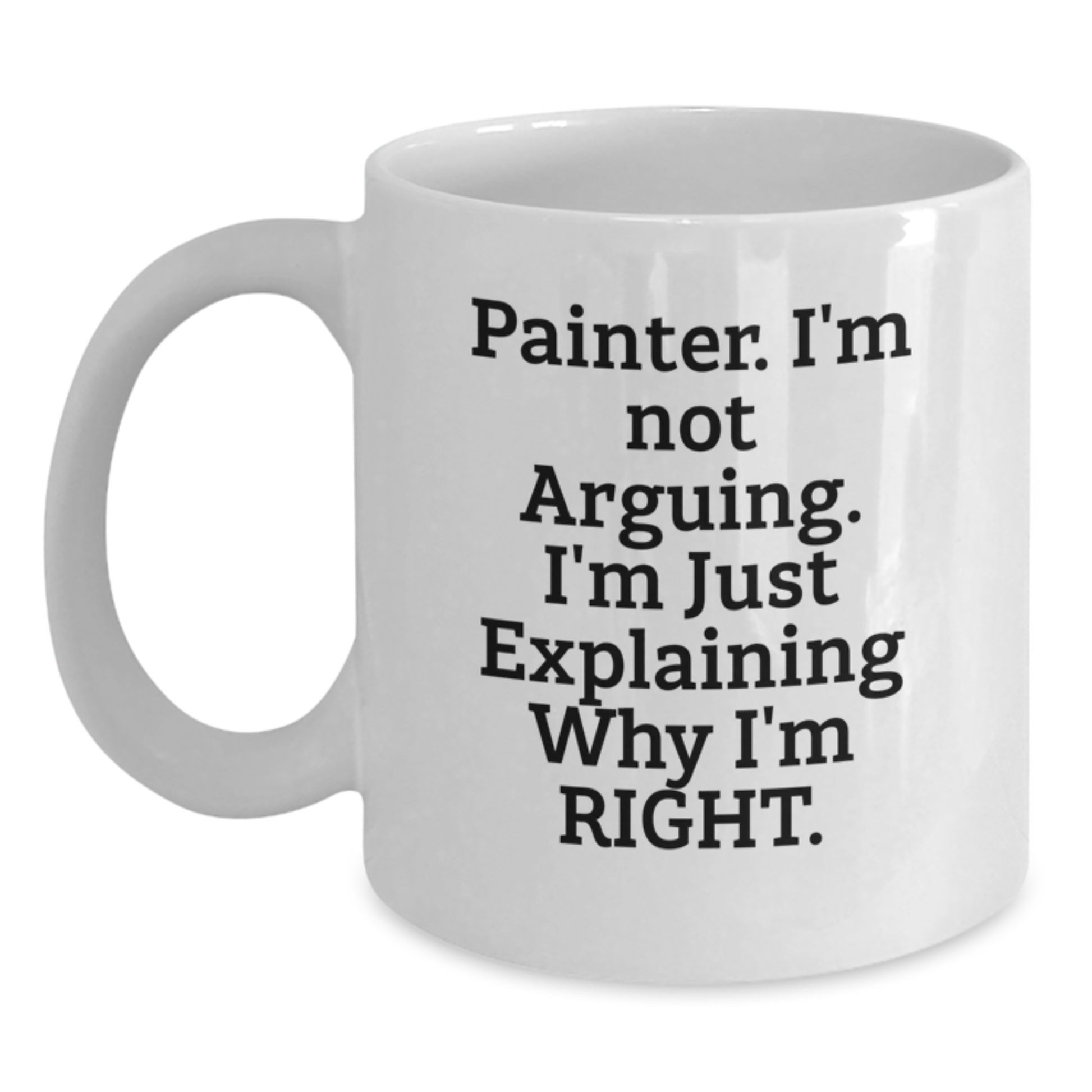 Funny Painter Gifts from Friends to Painter, Unique White Coffee Mug for Painter, Explaining Why I'm Right. - Main
