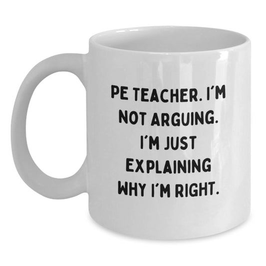 Funny PE Teacher Gifts from Friends for Graduation Unique White Coffee Mugs - Explaining Why I'm Right. - Main