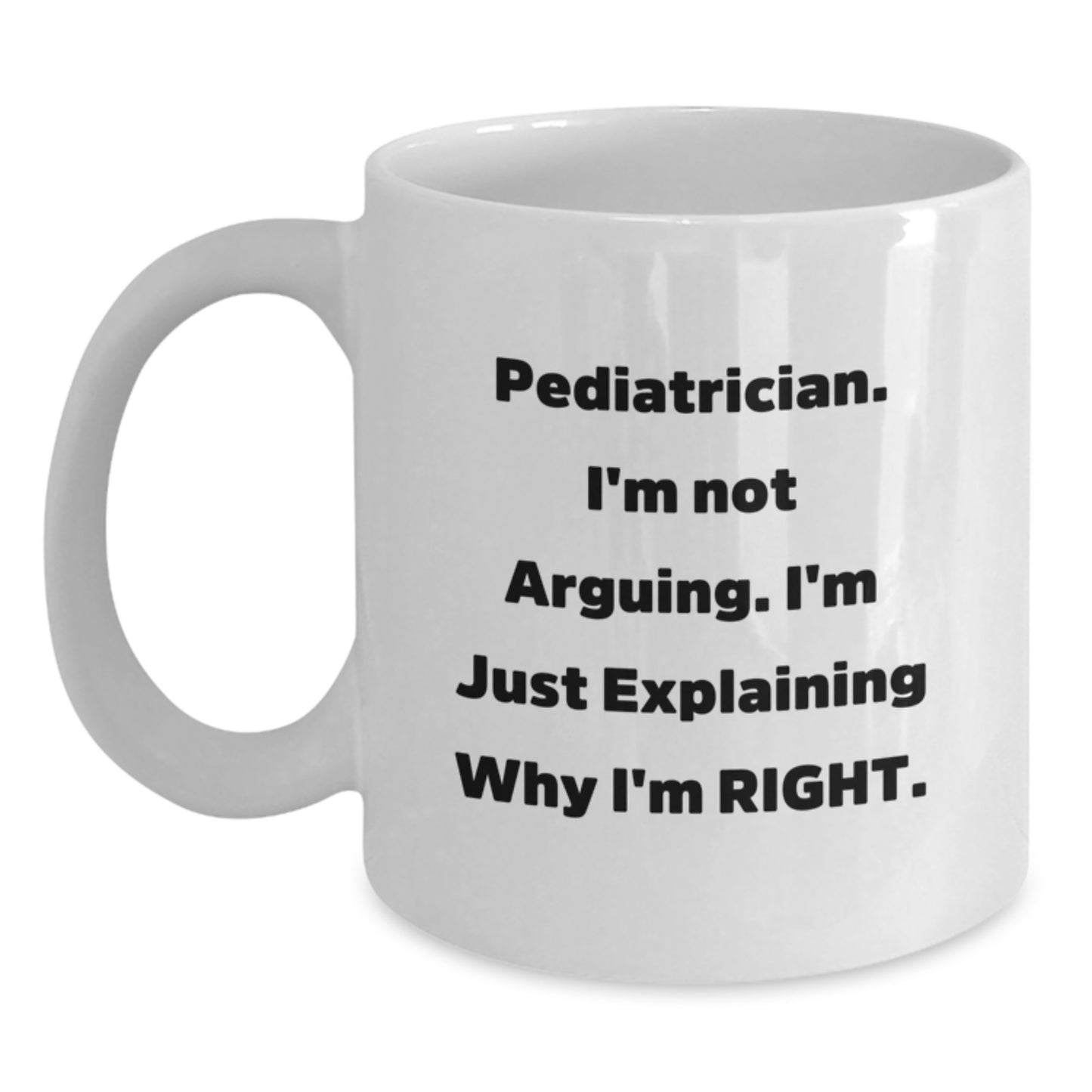 Funny Pediatrician Gifts from Friends for Men White Coffee Mug, Explaining Why I'm Right, Inspirational - Main