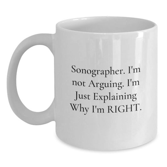 Funny Sonographer Gifts from Friends for Graduation Unique White Coffee Mug - Explaining Why I'm Right Sonographer Quote - Main