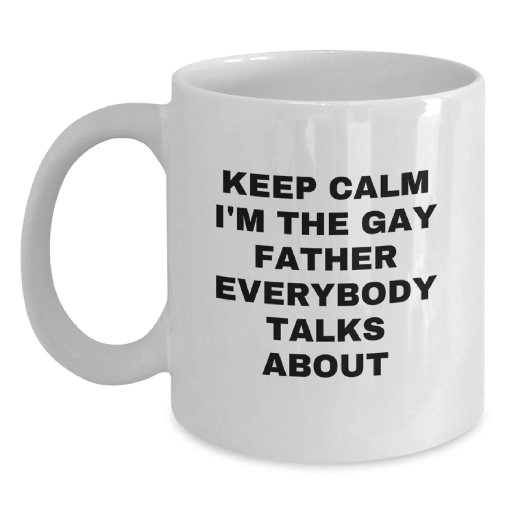 Funny Father Gift, Keep Calm I'm The Gay Dad Everybody Talks About, White Coffee Mug Birthday Unique Gifts from Men to Father - Main