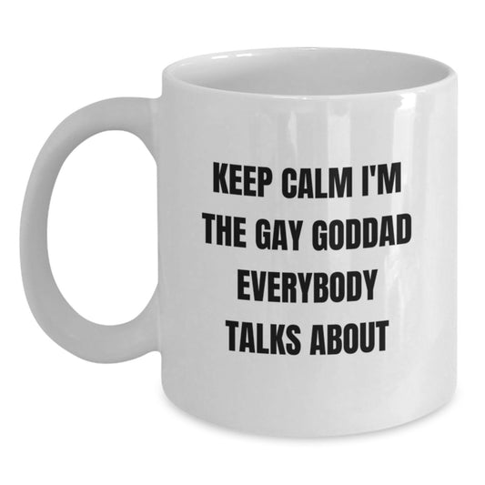 Funny Goddad Gifts for Men Birthday Unique White Coffee Mugs, Quote - Keep Calm I'm The Gay Goddad Everybody Talks About - Main