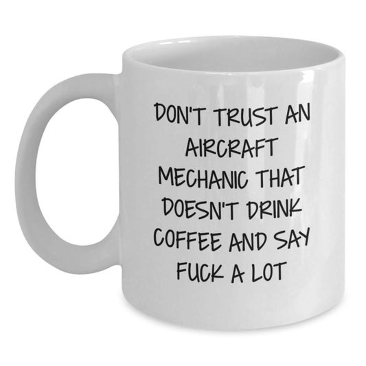 Funny Aircraft Mechanic Gifts from Men - Unique White Coffee Mug for Women - Don't Trust An Aircraft Mechanic That Doesn't Drink Coffee And Say F--k A Lot on Mother's Day - Main
