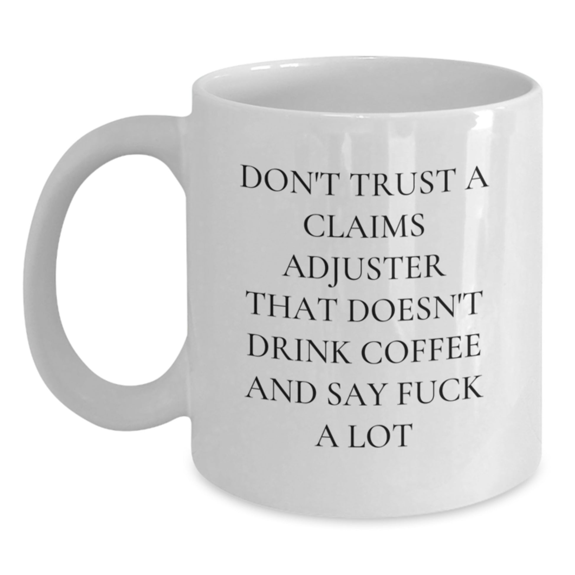 Funny Claims Adjuster Gifts from Friends for Birthday, White Coffee Mug, Don't Trust A Claims Adjuster That Doesn't Drink Coffee And Say F--k A Lot - Main