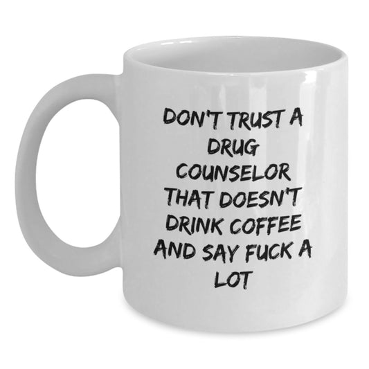 Funny Drug Counselor Gifts from Friends for Graduation Unique White Coffee Mugs with 'Don't Trust A Drug Counselor That Doesn't Drink Coffee And Say F--k A Lot' - Main