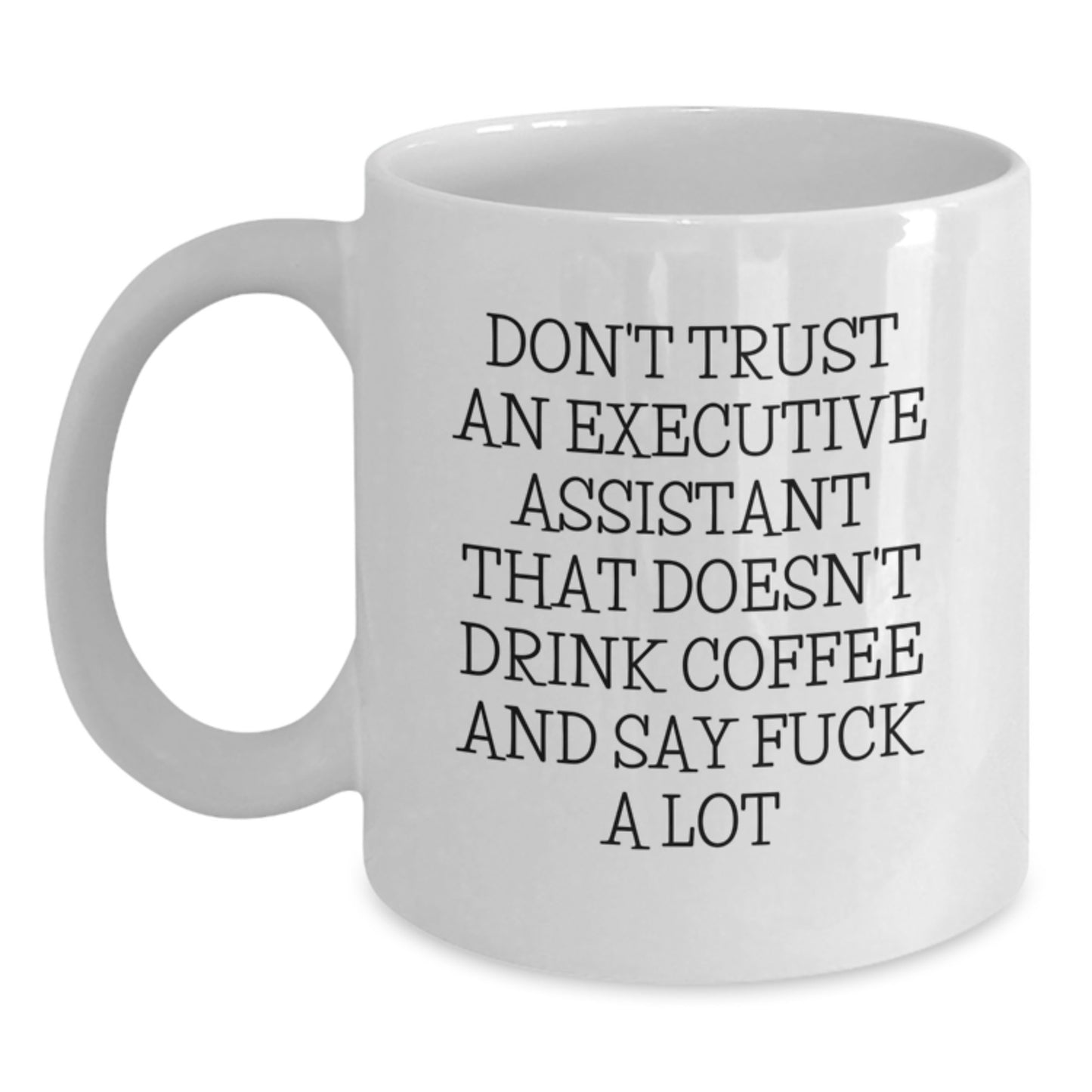 Funny Executive Assistant Gifts - Gifts from Friends for Birthday Unique Gifts, White Coffee Mug, 'Don't Trust An Executive Assistant That Doesn't Drink Coffee And Say F**k A Lot' - Main