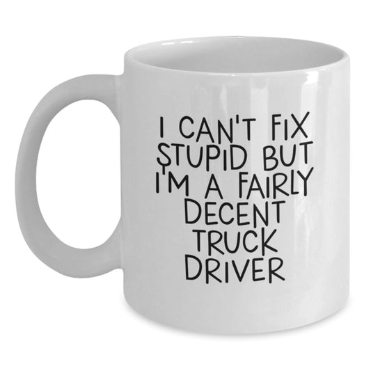 Funny Truck Driver Gifts for Men from Friends, Unique White Coffee Mug for Truckers, I Can't Fix Stupid But I'm A Fairly Decent Truck Driver - Main
