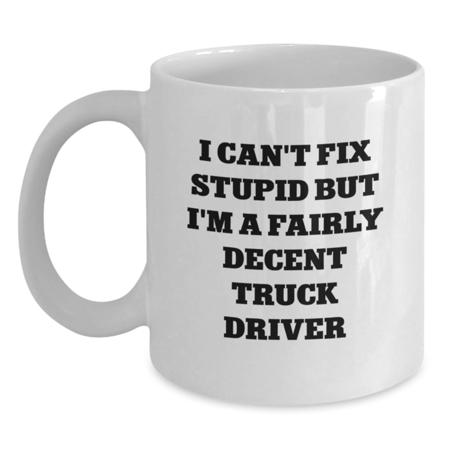 Funny Truck Driver Gifts, Unique White Coffee Mug for Men, I Can't Fix Stupid But I'm A Fairly Decent Truck Driver, Graduation Unique Gifts from Friends, Family, Coworkers, or Loved Ones - Main
