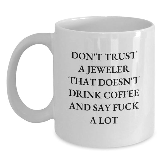 Funny Jeweler Gifts from Friends to Graduates, White Coffee Mug, 'Don't Trust A Jeweler That Doesn't Drink Coffee And Say F--k A Lot', Unique White Ceramic - Main