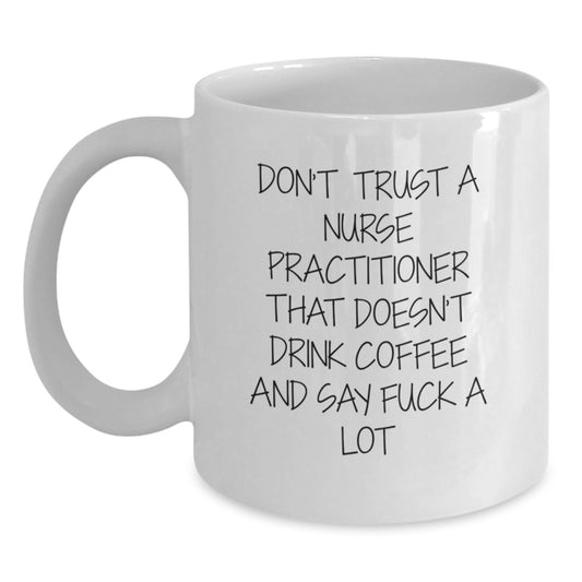 Funny Nurse Practitioner Gifts for Graduation - 'Don't Trust A Nurse Practitioner That Doesn't Drink Coffee And Say F--k A Lot' 11oz White Coffee Mug, Gifts from Friends for Nurse Practitioner - Main