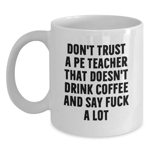 Funny PE Teacher Gifts from Men to Women, White Coffee Mug for Birthday, Perfect Unique Gifts for Friends, Family or Coworkers - Don't Trust a PE Teacher Without Coffee - 11oz or 15oz Ceramic Mug - Main