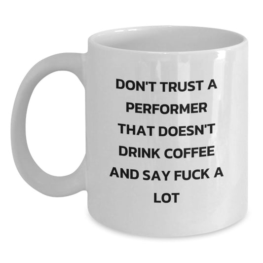Funny Gifts from Friends for Performer Men - White Coffee Mug - Don't Trust A Performer That Doesn't Drink Coffee And Say F--k A Lot, Graduation Unique Gifts - Main