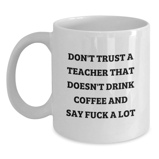 Funny Teacher Gifts from Family - Inspirational Coffee Mug for Teacher, White Coffee Mug with 'Don't Trust A Teacher That Doesn't Drink Coffee' - Main