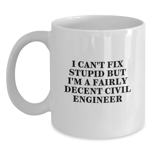 Funny Civil Engineer Gifts for Valentine's, White Coffee Mug, I Can't Fix Stupid But I'm A Fairly Decent Civil Engineer Mugs from Friends to Civil Engineer Men - Main
