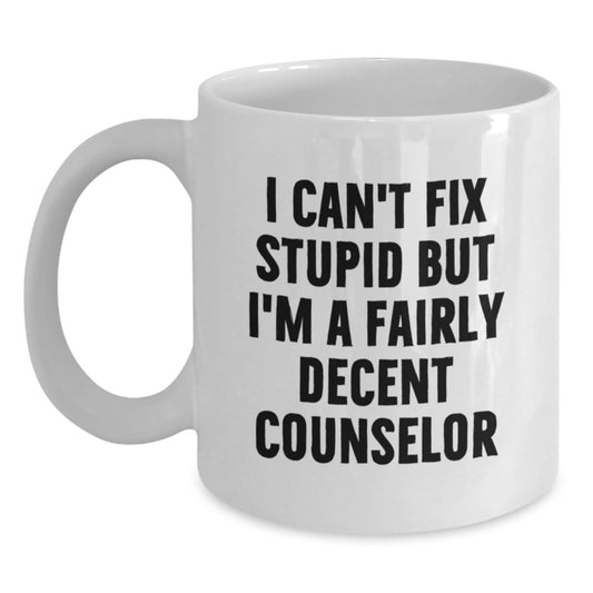 Funny Counselor Gifts for Him, White Coffee Mug, I 'Can't Fix Stupid But I'm A Fairly Decent Counselor' - Birthday Unique Gifts from Friends, Colleagues, Family to Men, Women - Main